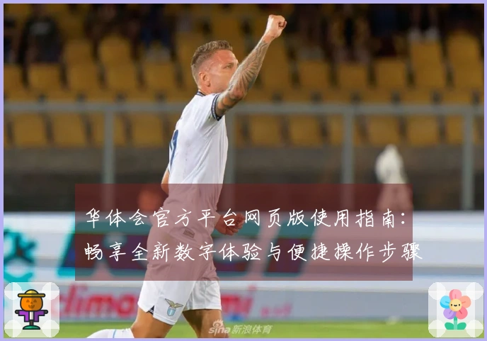 华体会官方平台网页版使用指南：畅享全新数字体验与便捷操作步骤解析