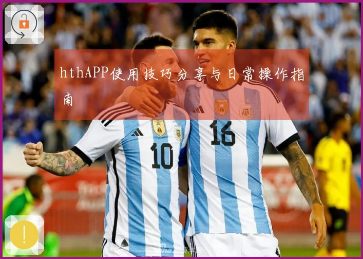 hthAPP使用技巧分享与日常操作指南