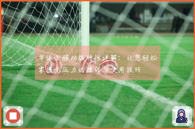 华体会移动版特性详解：让您轻松掌握无压力的操作与使用技巧