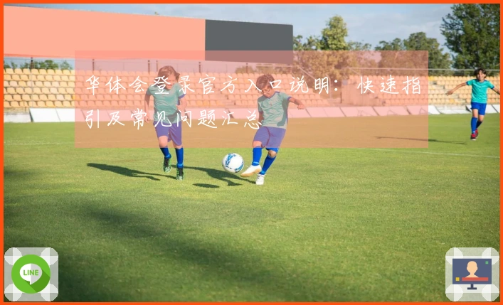 华体会登录官方入口说明：快速指引及常见问题汇总